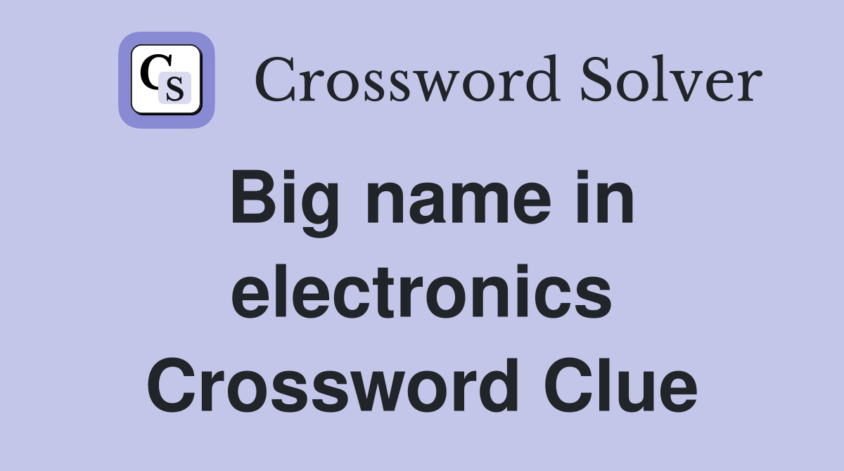 Big name in electronics Crossword Clue Answers Crossword Solver